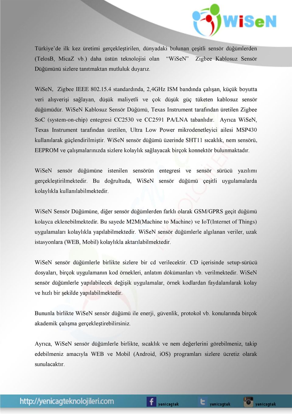 4 standardında, 2,4GHz ISM bandında çalışan, küçük boyutta veri alışverişi sağlayan, düşük maliyetli ve çok düşük güç tüketen kablosuz sensör düğümüdür.