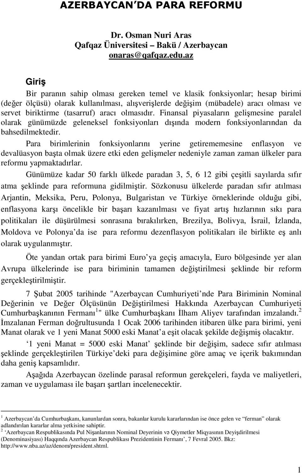 aracı olmasıdır. Finansal piyasaların gelişmesine paralel olarak günümüzde geleneksel fonksiyonları dışında modern fonksiyonlarından da bahsedilmektedir.