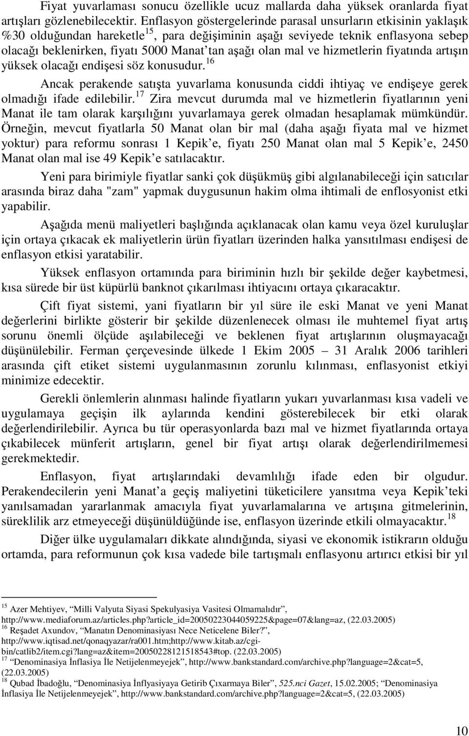 olan mal ve hizmetlerin fiyatında artışın yüksek olacağı endişesi söz konusudur. 16 Ancak perakende satışta yuvarlama konusunda ciddi ihtiyaç ve endişeye gerek olmadığı ifade edilebilir.