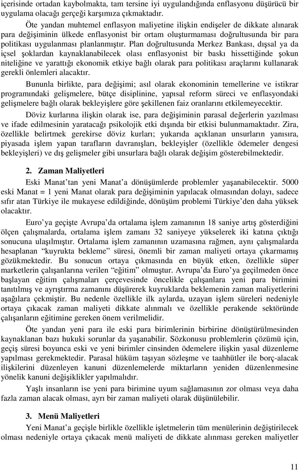 Plan doğrultusunda Merkez Bankası, dışsal ya da içsel şoklardan kaynaklanabilecek olası enflasyonist bir baskı hissettiğinde şokun niteliğine ve yarattığı ekonomik etkiye bağlı olarak para politikası