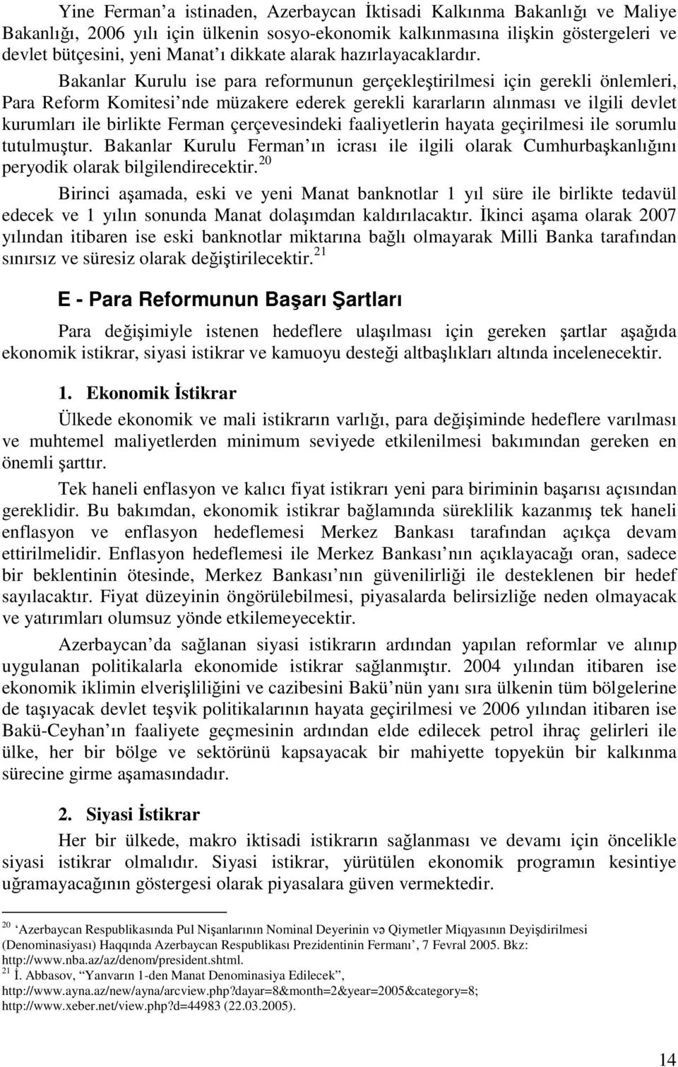 Bakanlar Kurulu ise para reformunun gerçekleştirilmesi için gerekli önlemleri, Para Reform Komitesi nde müzakere ederek gerekli kararların alınması ve ilgili devlet kurumları ile birlikte Ferman