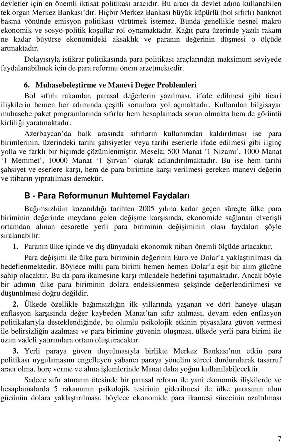 Kağıt para üzerinde yazılı rakam ne kadar büyürse ekonomideki aksaklık ve paranın değerinin düşmesi o ölçüde artmaktadır.