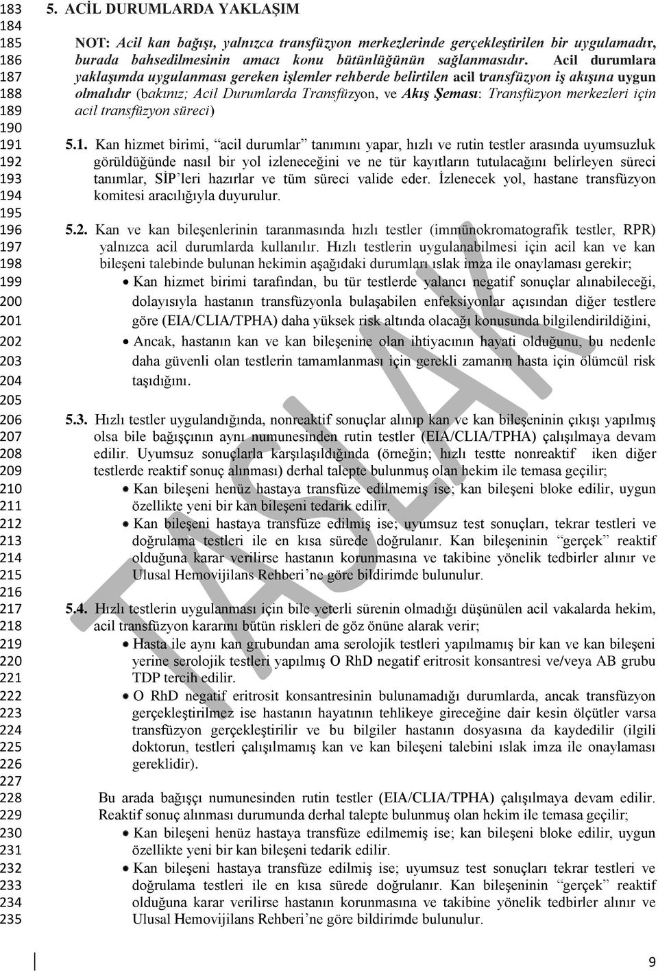 Acil durumlara yaklaşımda uygulanması gereken işlemler rehberde belirtilen acil transfüzyon iş akışına uygun olmalıdır (bakınız; Acil Durumlarda Transfüzyon, ve Akış Şeması: Transfüzyon merkezleri