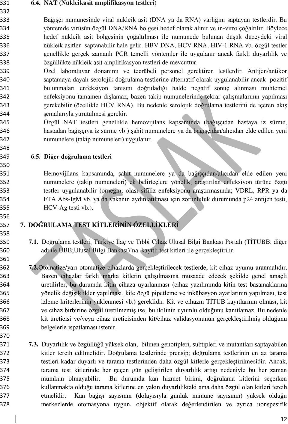 Böylece hedef nükleik asit bölgesinin çoğaltılması ile numunede bulunan düşük düzeydeki viral nükleik asitler saptanabilir hale gelir. HBV DNA, HCV RNA, HIV-1 RNA vb.