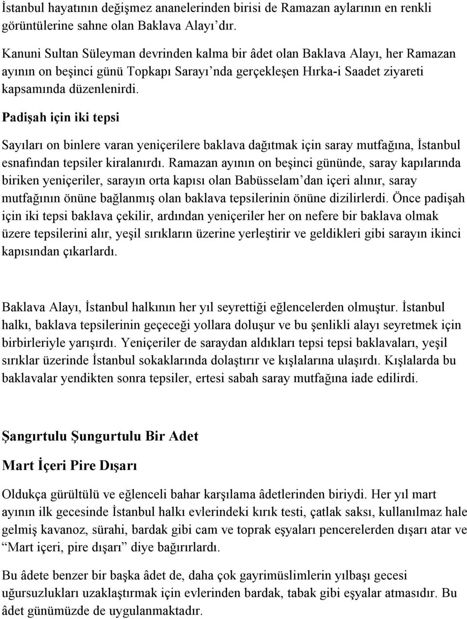 Padişah için iki tepsi Sayıları on binlere varan yeniçerilere baklava dağıtmak için saray mutfağına, İstanbul esnafından tepsiler kiralanırdı.