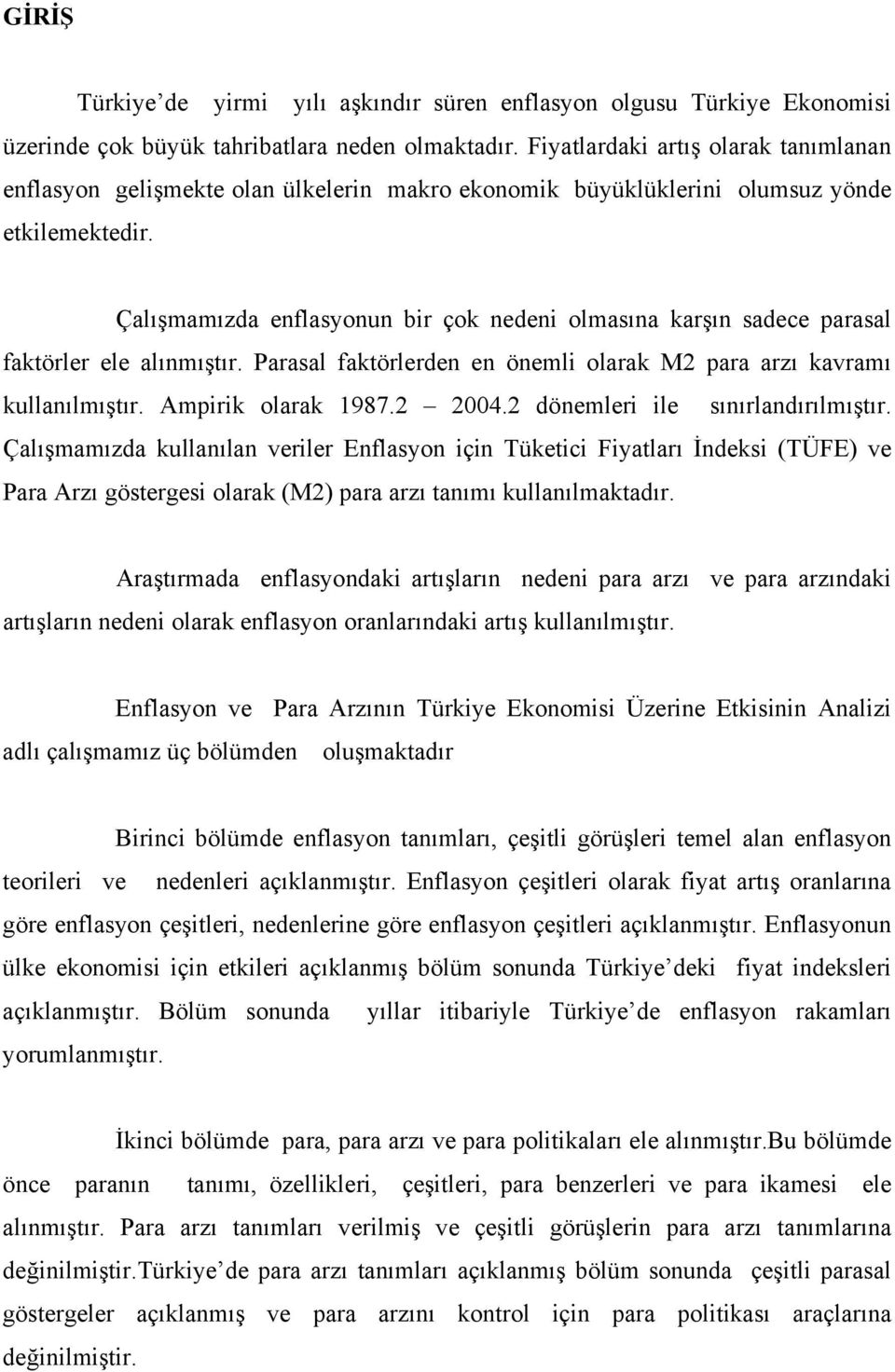 Çalışmamızda enflasyonun bir çok nedeni olmasına karşın sadece parasal faktörler ele alınmıştır. Parasal faktörlerden en önemli olarak M2 para arzı kavramı kullanılmıştır. Ampirik olarak 1987.2 2004.