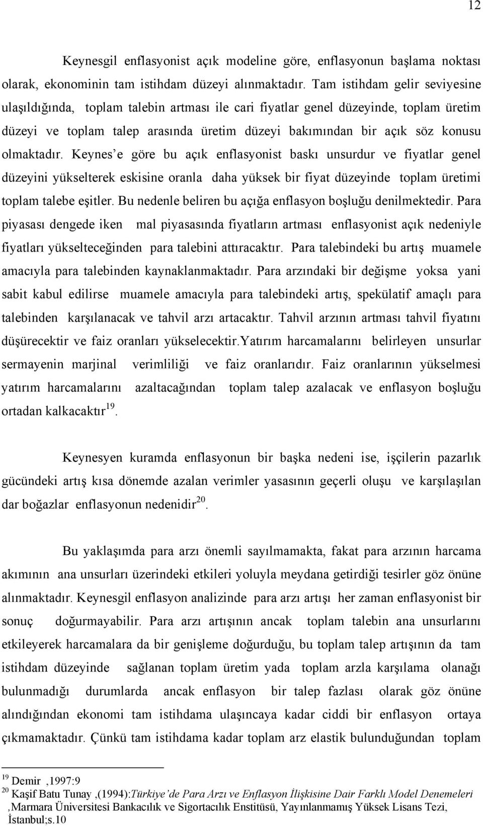 olmaktadır. Keynes e göre bu açık enflasyonist baskı unsurdur ve fiyatlar genel düzeyini yükselterek eskisine oranla daha yüksek bir fiyat düzeyinde toplam üretimi toplam talebe eşitler.