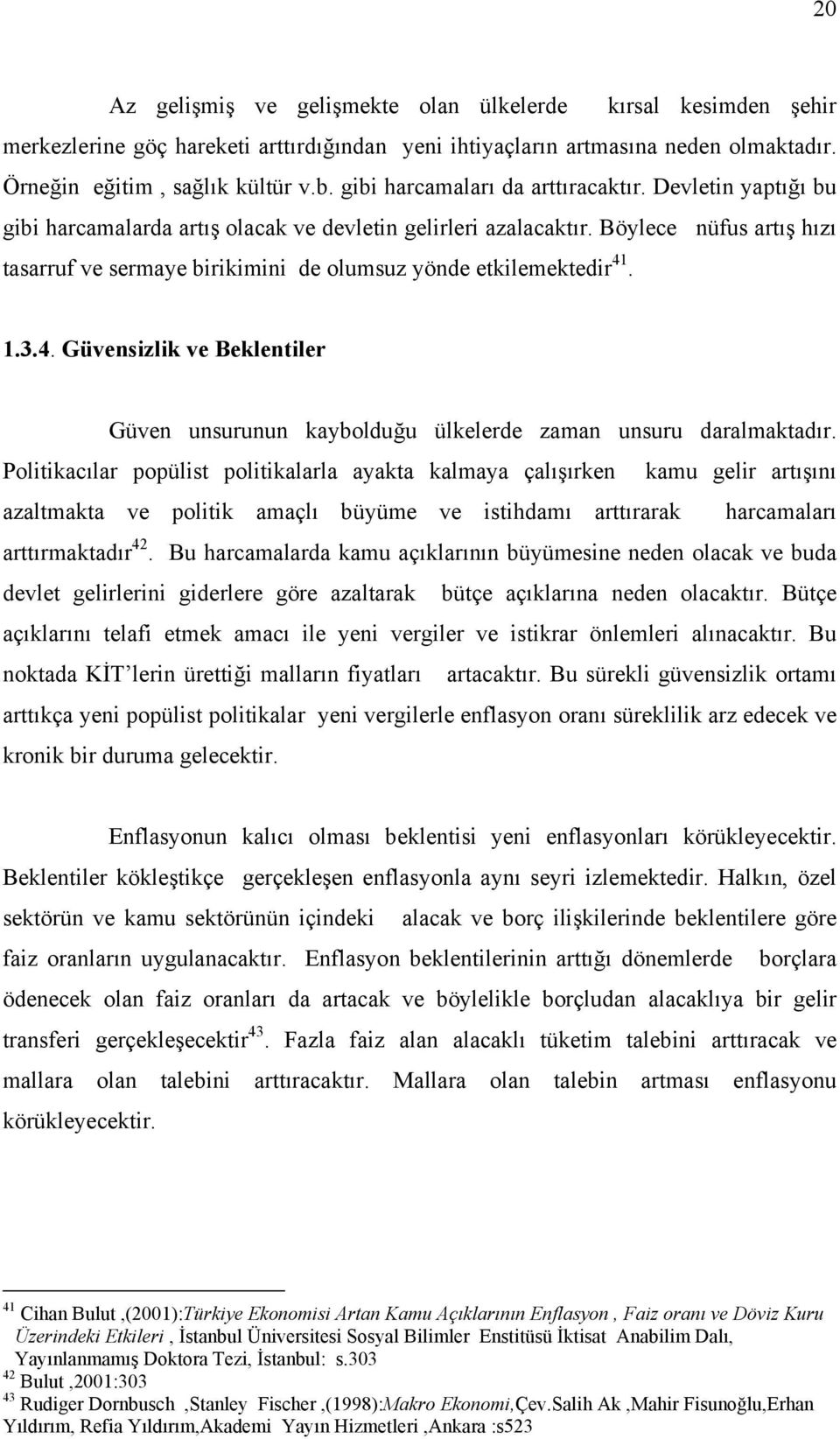 Böylece nüfus artış hızı tasarruf ve sermaye birikimini de olumsuz yönde etkilemektedir 41. 1.3.4. Güvensizlik ve Beklentiler Güven unsurunun kaybolduğu ülkelerde zaman unsuru daralmaktadır.