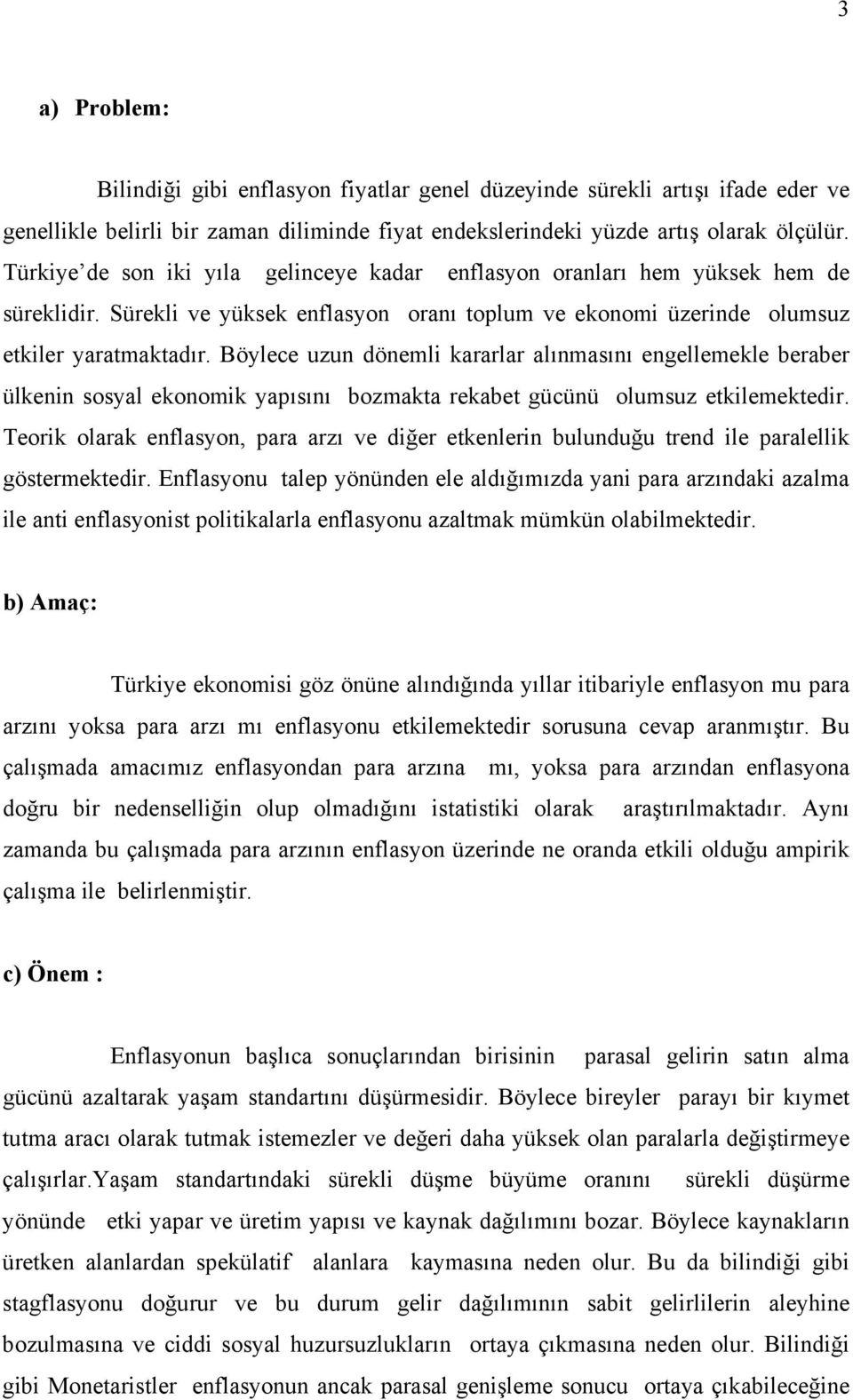 Böylece uzun dönemli kararlar alınmasını engellemekle beraber ülkenin sosyal ekonomik yapısını bozmakta rekabet gücünü olumsuz etkilemektedir.