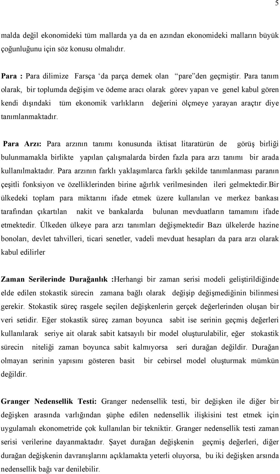 Para Arzı: Para arzının tanımı konusunda iktisat litaratürün de görüş birliği bulunmamakla birlikte yapılan çalışmalarda birden fazla para arzı tanımı bir arada kullanılmaktadır.