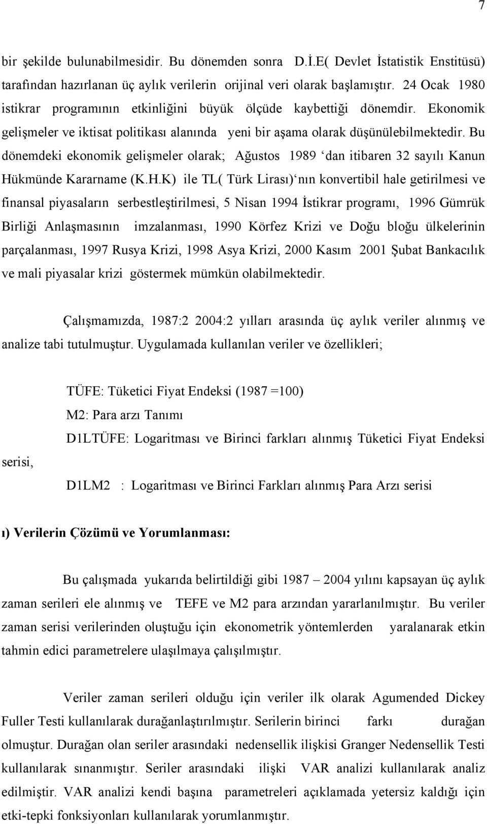 Bu dönemdeki ekonomik gelişmeler olarak; Ağustos 1989 dan itibaren 32 sayılı Kanun Hü