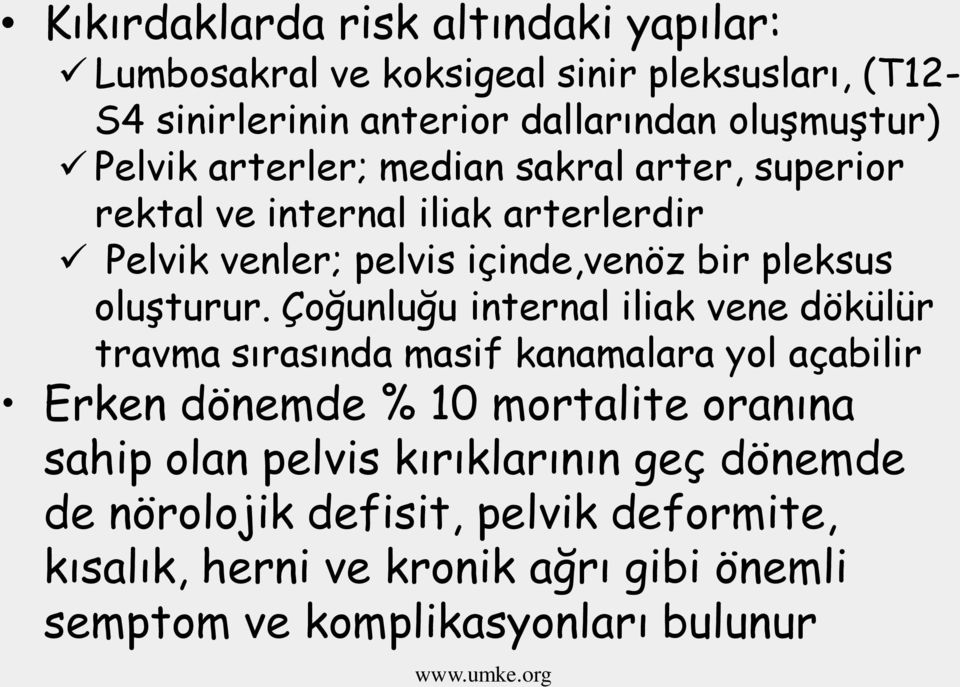 Çoğunluğu internal iliak vene dökülür travma sırasında masif kanamalara yol açabilir Erken dönemde % 10 mortalite oranına sahip olan pelvis