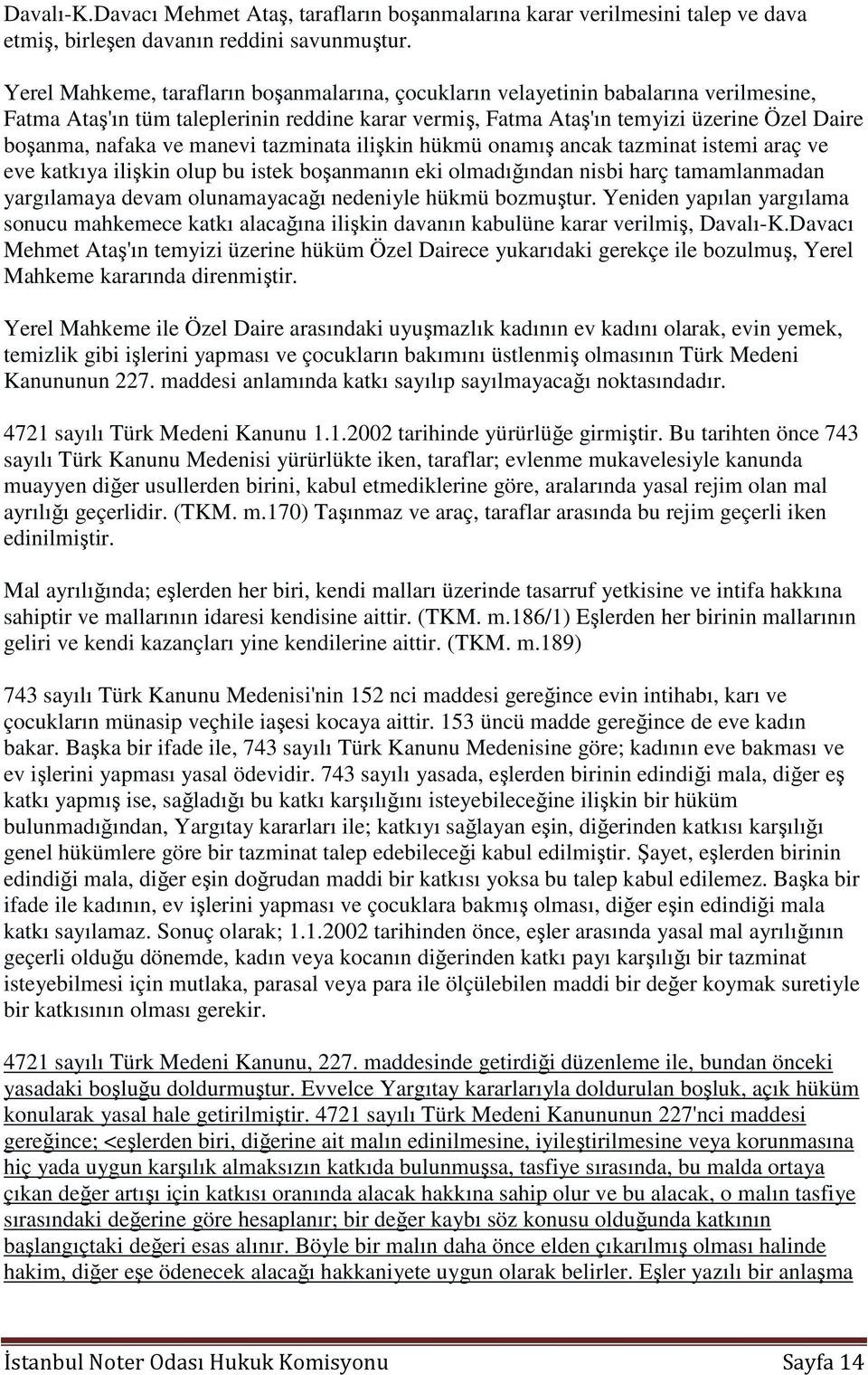 ve manevi tazminata ilişkin hükmü onamış ancak tazminat istemi araç ve eve katkıya ilişkin olup bu istek boşanmanın eki olmadığından nisbi harç tamamlanmadan yargılamaya devam olunamayacağı nedeniyle