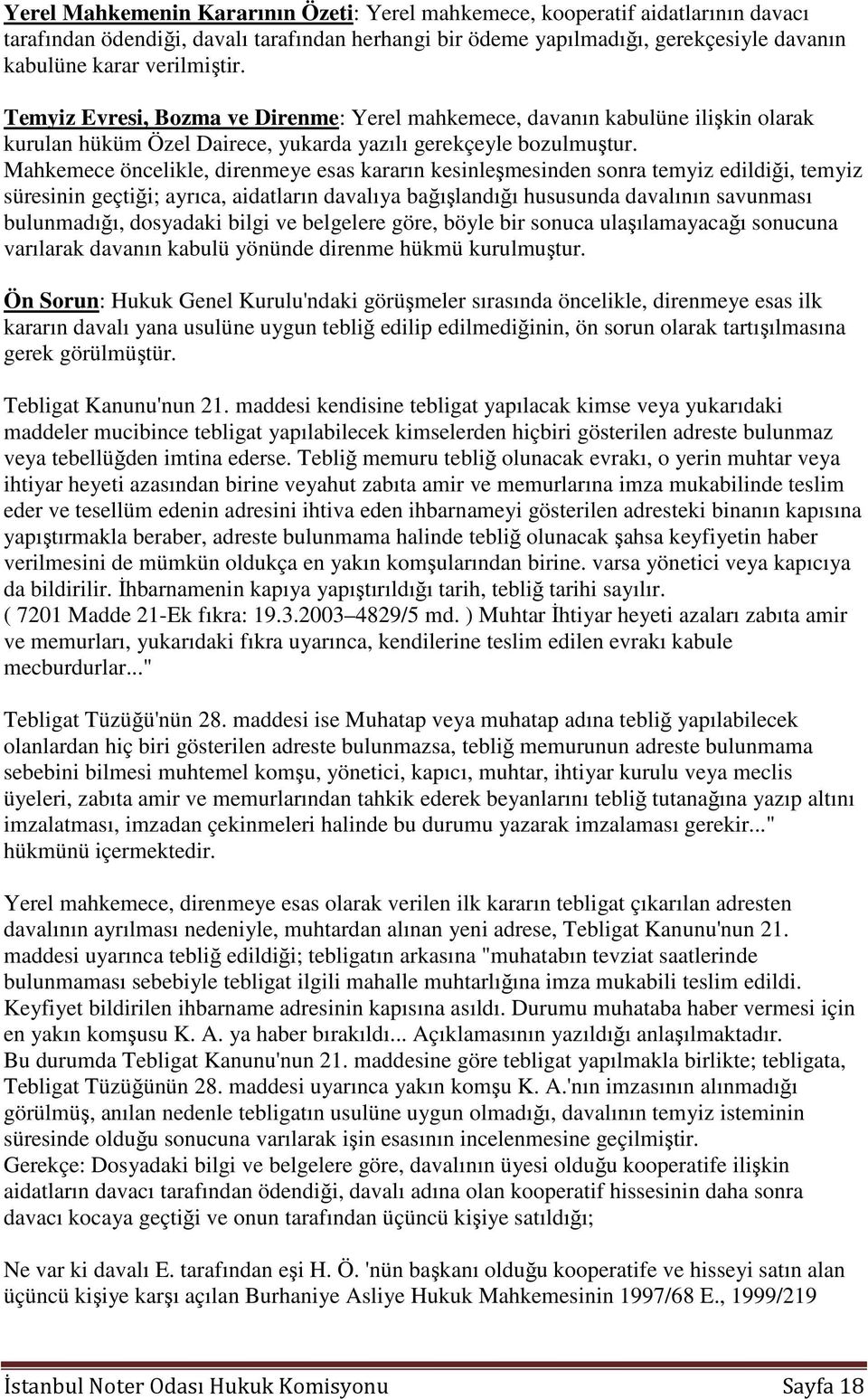 Mahkemece öncelikle, direnmeye esas kararın kesinleşmesinden sonra temyiz edildiği, temyiz süresinin geçtiği; ayrıca, aidatların davalıya bağışlandığı hususunda davalının savunması bulunmadığı,