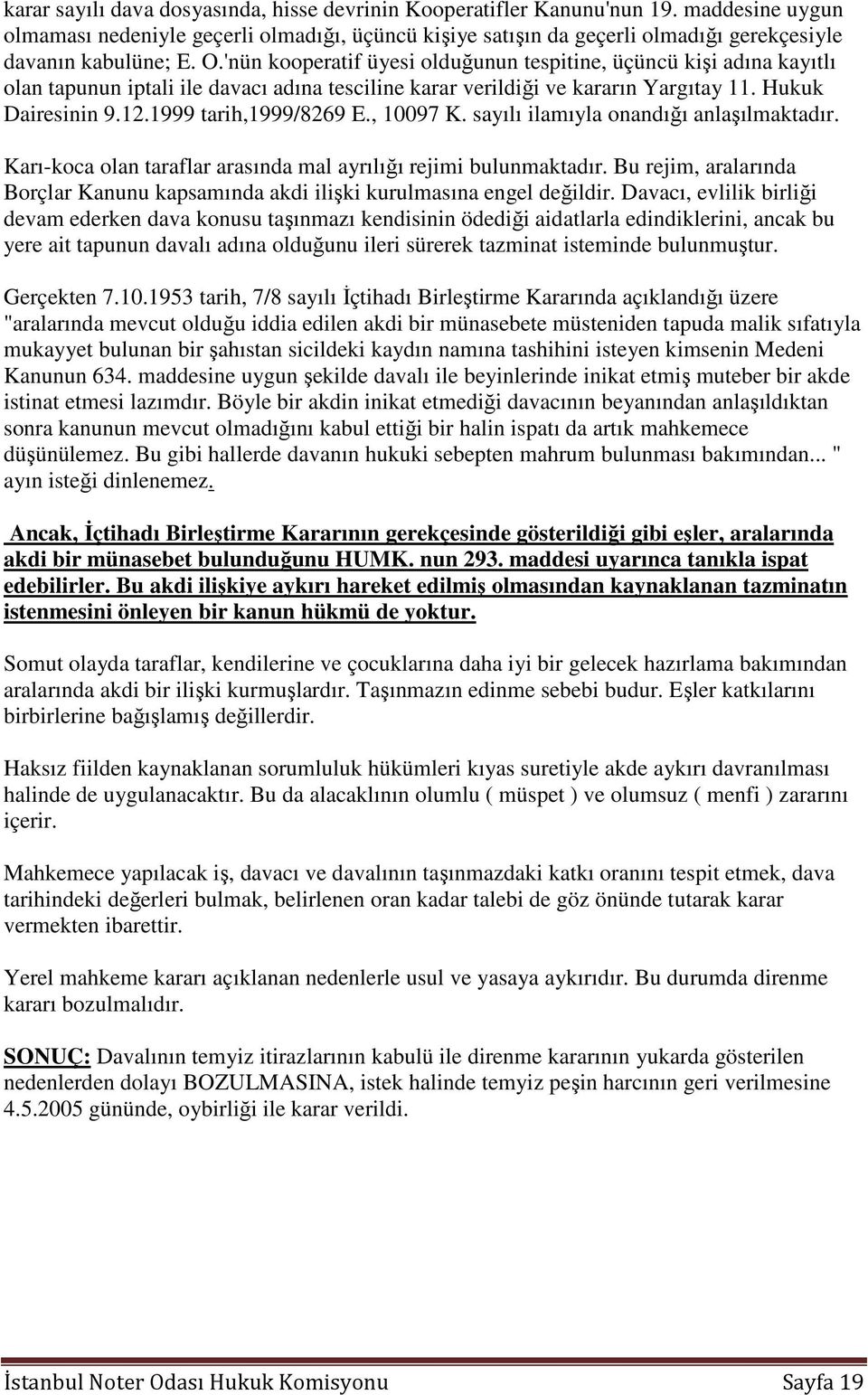 'nün kooperatif üyesi olduğunun tespitine, üçüncü kişi adına kayıtlı olan tapunun iptali ile davacı adına tesciline karar verildiği ve kararın Yargıtay 11. Hukuk Dairesinin 9.12.