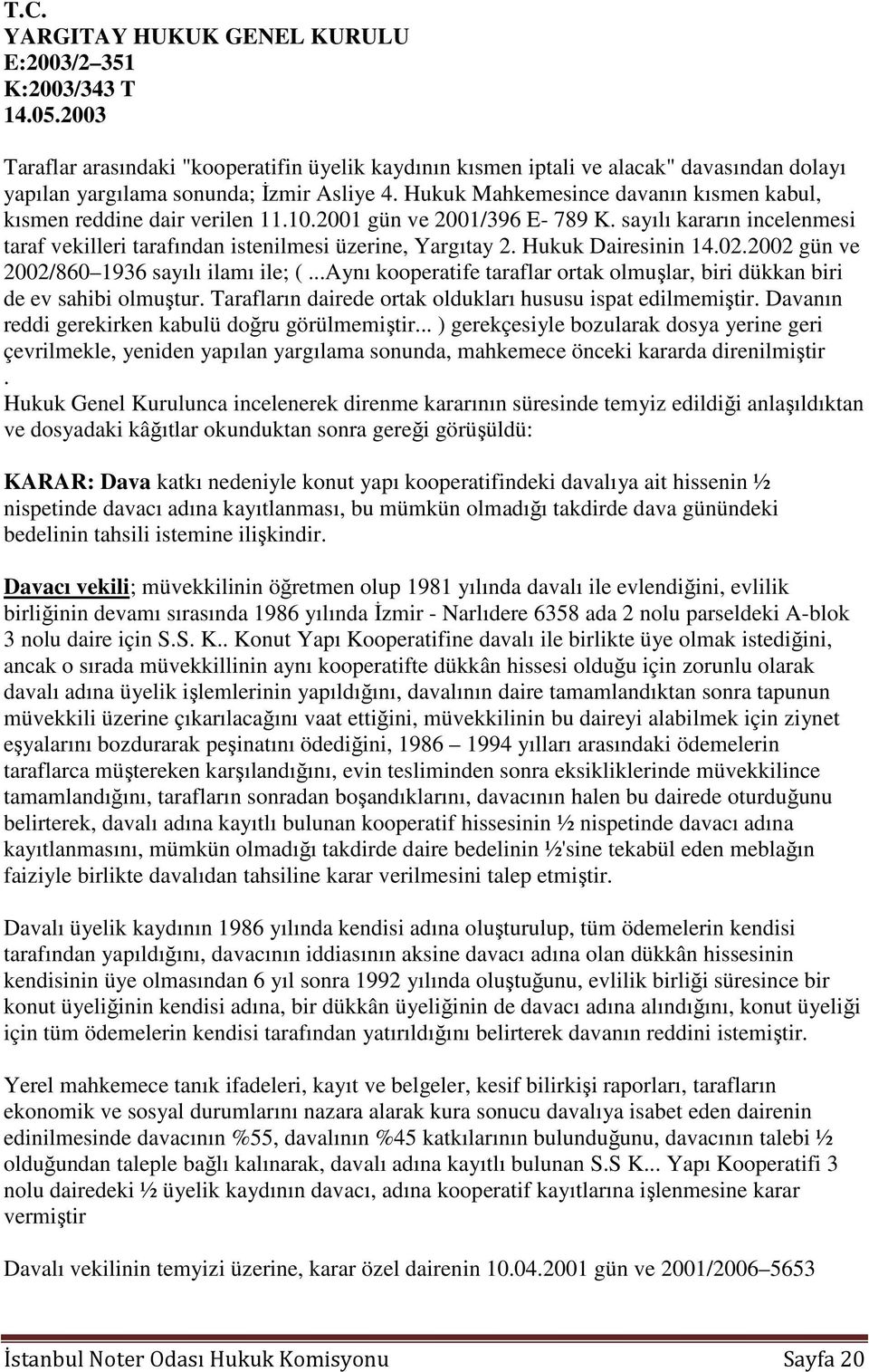 Hukuk Mahkemesince davanın kısmen kabul, kısmen reddine dair verilen 11.10.2001 gün ve 2001/396 E- 789 K. sayılı kararın incelenmesi taraf vekilleri tarafından istenilmesi üzerine, Yargıtay 2.