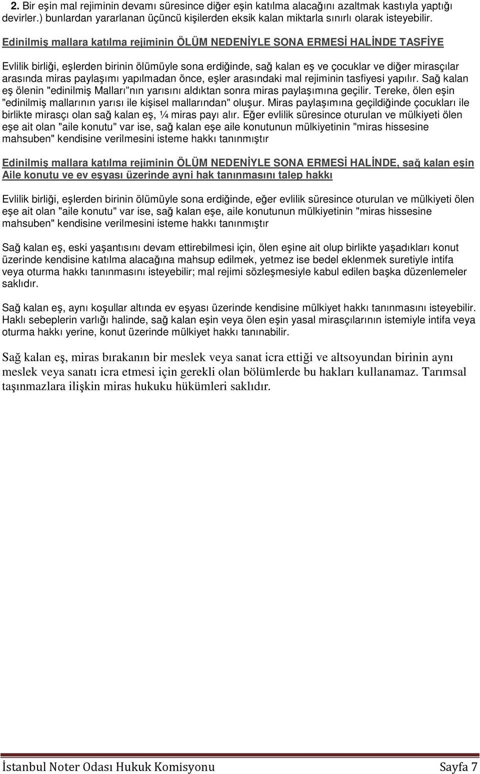 paylaşımı yapılmadan önce, eşler arasındaki mal rejiminin tasfiyesi yapılır. Sağ kalan eş ölenin "edinilmiş Malları nın yarısını aldıktan sonra miras paylaşımına geçilir.