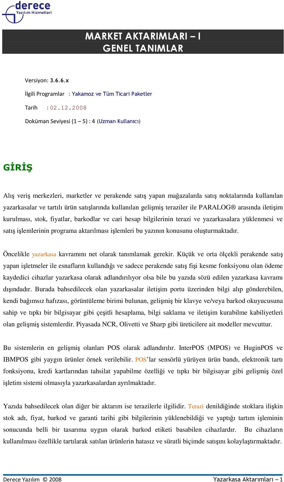 kullanılan gelişmiş teraziler ile PARALOG arasında iletişim kurulması, stok, fiyatlar, barkodlar ve cari hesap bilgilerinin terazi ve yazarkasalara yüklenmesi ve satış işlemlerinin programa