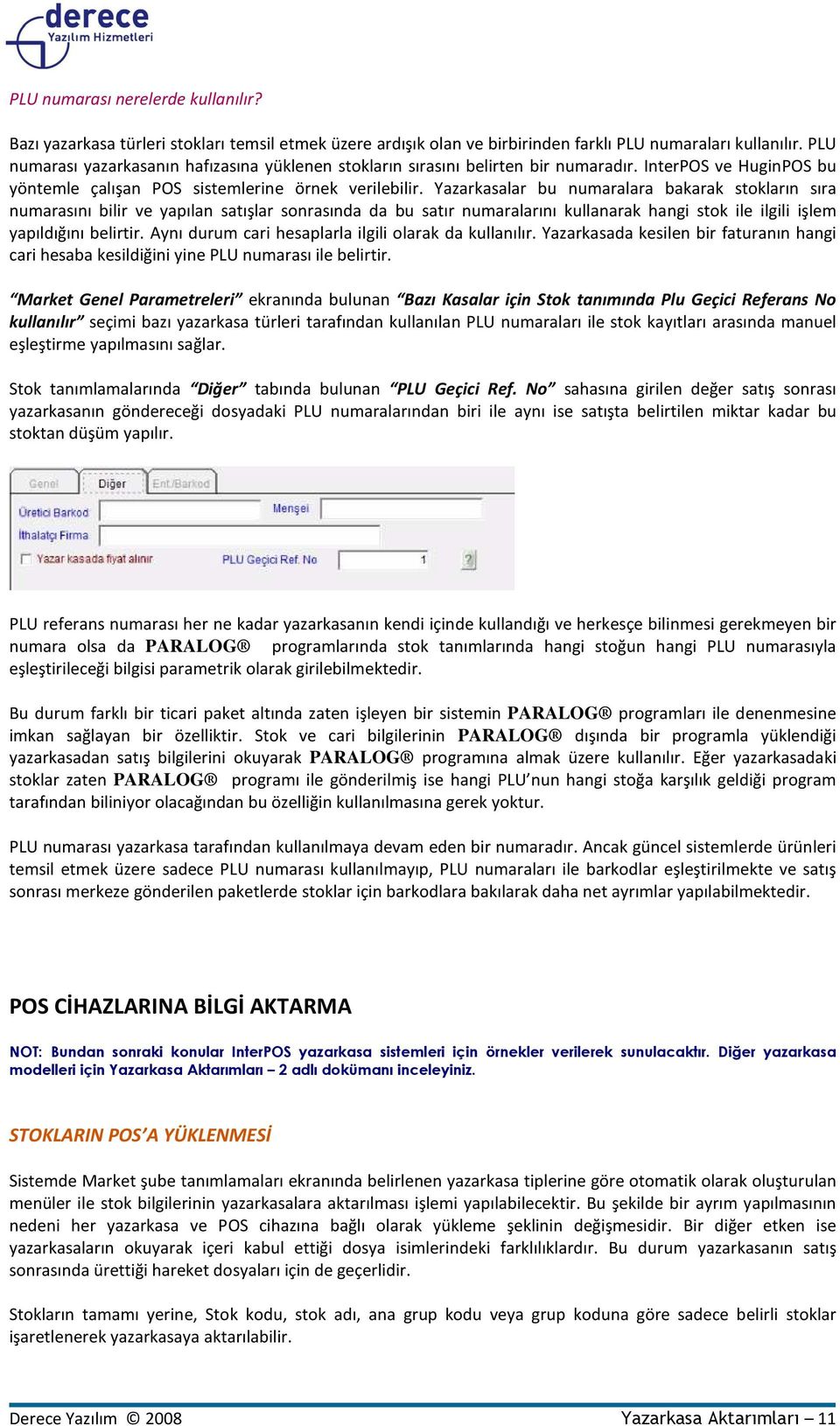 Yazarkasalar bu numaralara bakarak stokların sıra numarasını bilir ve yapılan satışlar sonrasında da bu satır numaralarını kullanarak hangi stok ile ilgili işlem yapıldığını belirtir.