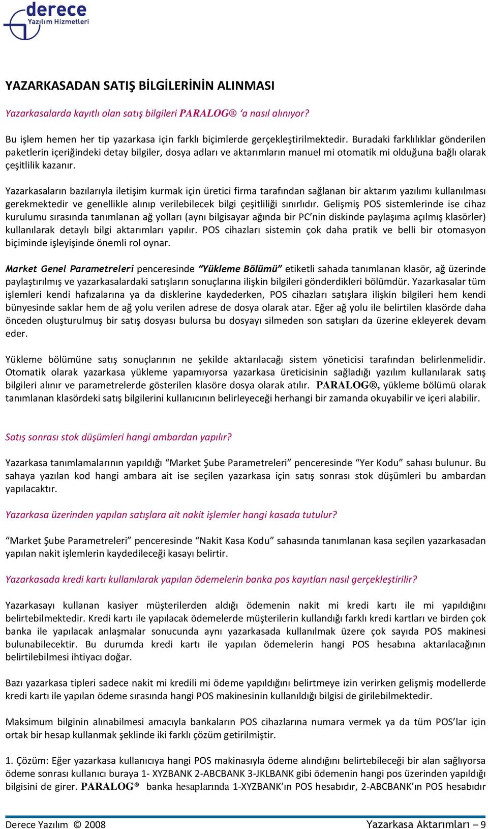 Yazarkasaların bazılarıyla iletişim kurmak için üretici firma tarafından sağlanan bir aktarım yazılımı kullanılması gerekmektedir ve genellikle alınıp verilebilecek bilgi çeşitliliği sınırlıdır.