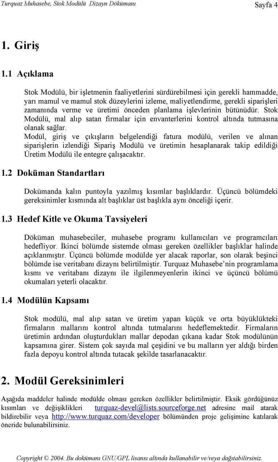 üretimi önceden planlama işlevlerinin bütünüdür. Stok Modülü, mal alıp satan firmalar için envanterlerini kontrol altında tutmasına olanak sağlar.