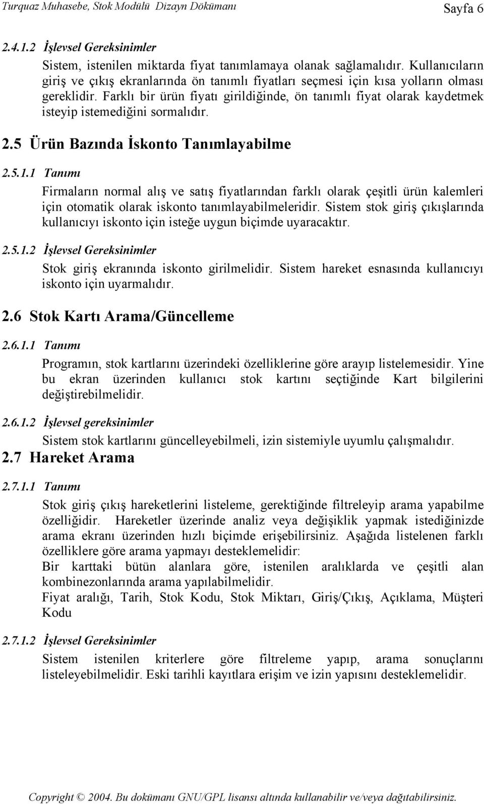 Farklı bir ürün fiyatı girildiğinde, ön tanımlı fiyat olarak kaydetmek isteyip istemediğini sormalıdır. 2.5 Ürün Bazında İskonto Tanımlayabilme 2.5.1.