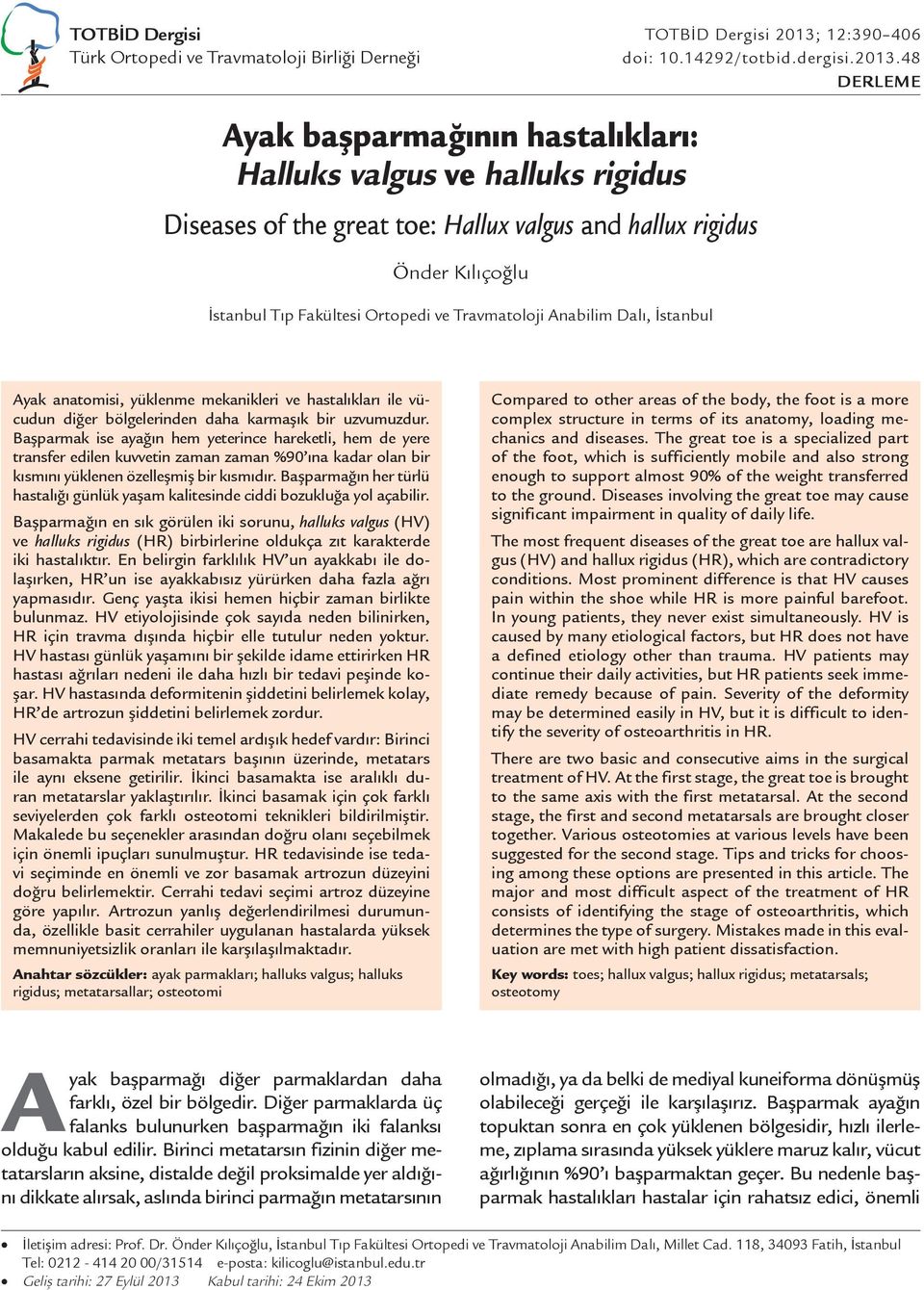 48 DERLEME Ayak başparmağının hastalıkları: Halluks valgus ve halluks rigidus Diseases of the great toe: Hallux valgus and hallux rigidus Önder Kılıçoğlu İstanbul Tıp Fakültesi Ortopedi ve