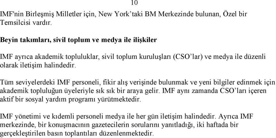 Tüm seviyelerdeki IMF personeli, fikir alış verişinde bulunmak ve yeni bilgiler edinmek için akademik topluluğun üyeleriyle sık sık bir araya gelir.