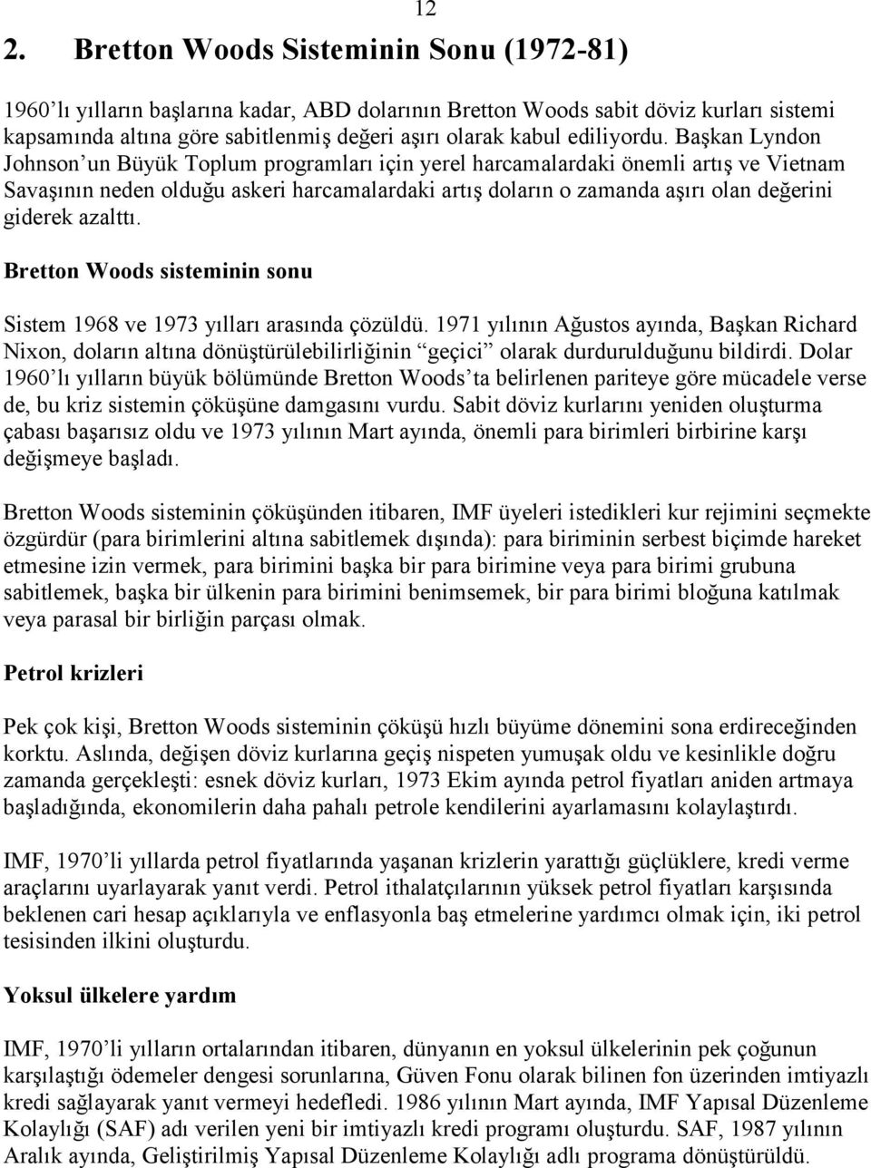 Başkan Lyndon Johnson un Büyük Toplum programları için yerel harcamalardaki önemli artış ve Vietnam Savaşının neden olduğu askeri harcamalardaki artış doların o zamanda aşırı olan değerini giderek