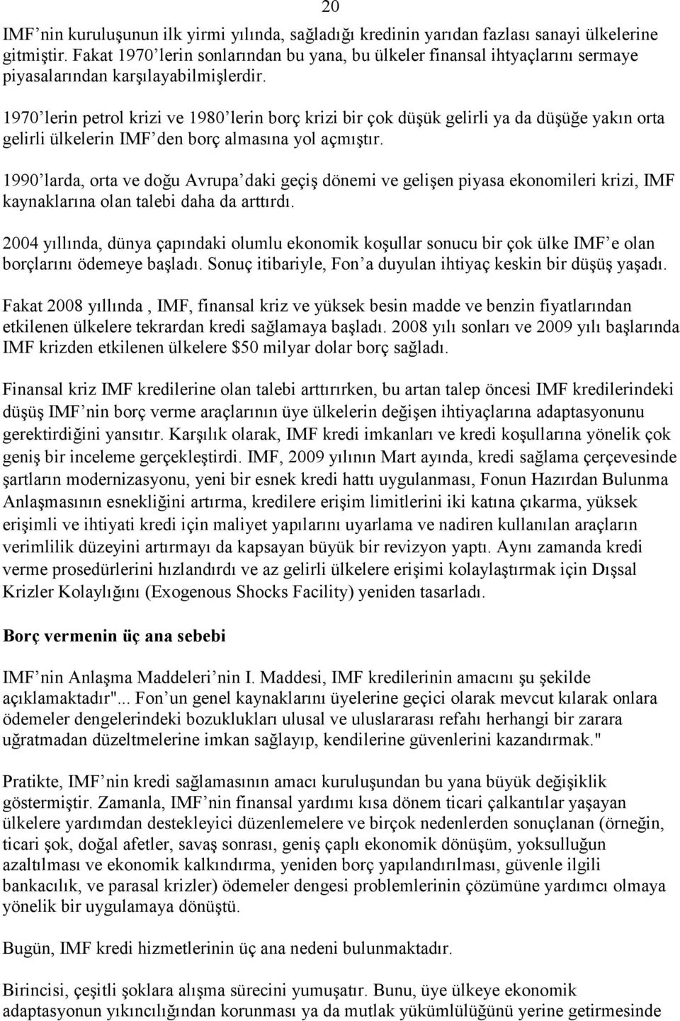 1970 lerin petrol krizi ve 1980 lerin borç krizi bir çok düşük gelirli ya da düşüğe yakın orta gelirli ülkelerin IMF den borç almasına yol açmıştır.