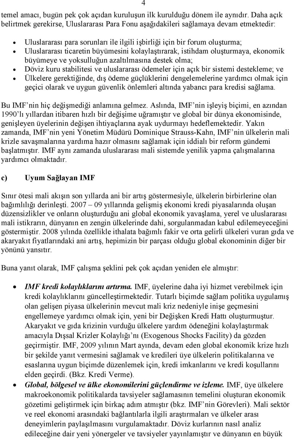 büyümesini kolaylaştırarak, istihdam oluşturmaya, ekonomik büyümeye ve yoksulluğun azaltılmasına destek olma; Döviz kuru stabilitesi ve uluslararası ödemeler için açık bir sistemi destekleme; ve