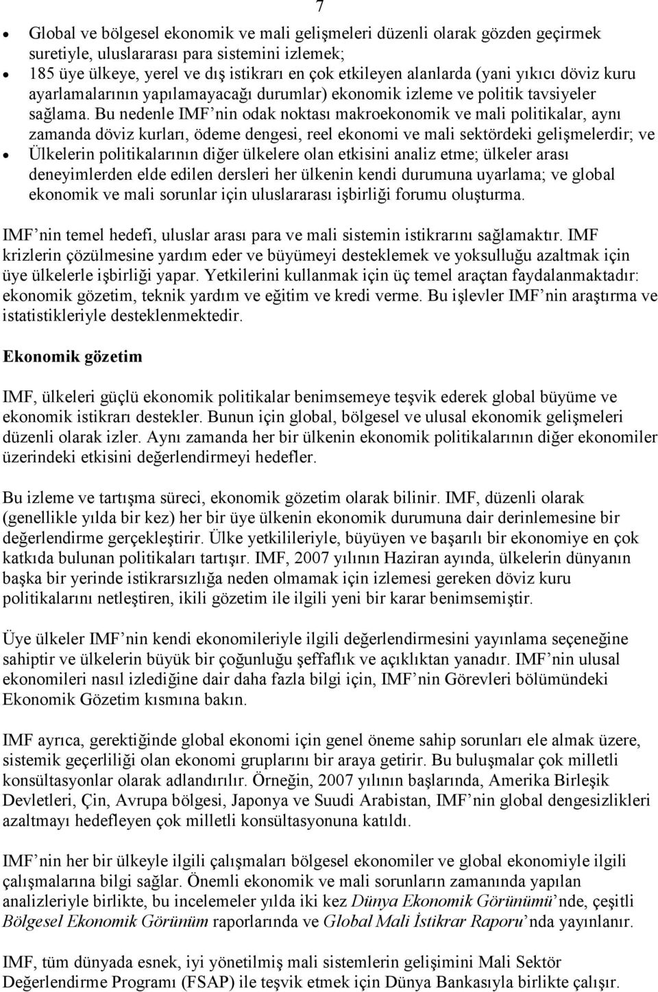 Bu nedenle IMF nin odak noktası makroekonomik ve mali politikalar, aynı zamanda döviz kurları, ödeme dengesi, reel ekonomi ve mali sektördeki gelişmelerdir; ve Ülkelerin politikalarının diğer