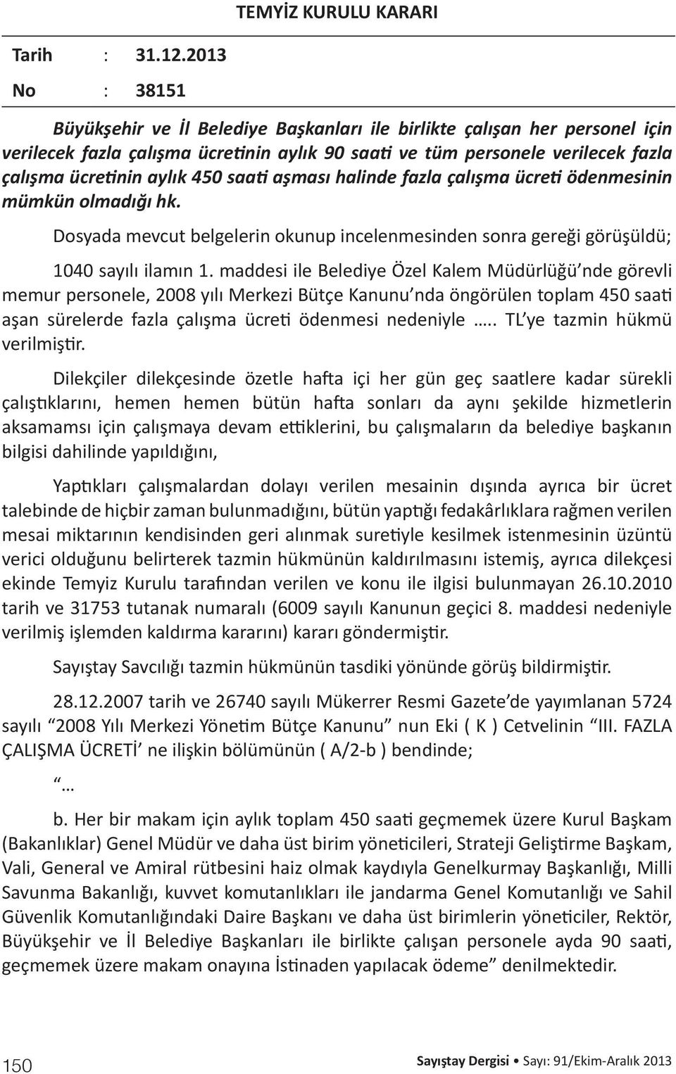 450 saati aşması halinde fazla çalışma ücreti ödenmesinin mümkün olmadığı hk. Dosyada mevcut belgelerin okunup incelenmesinden sonra gereği görüşüldü; 1040 sayılı ilamın 1.