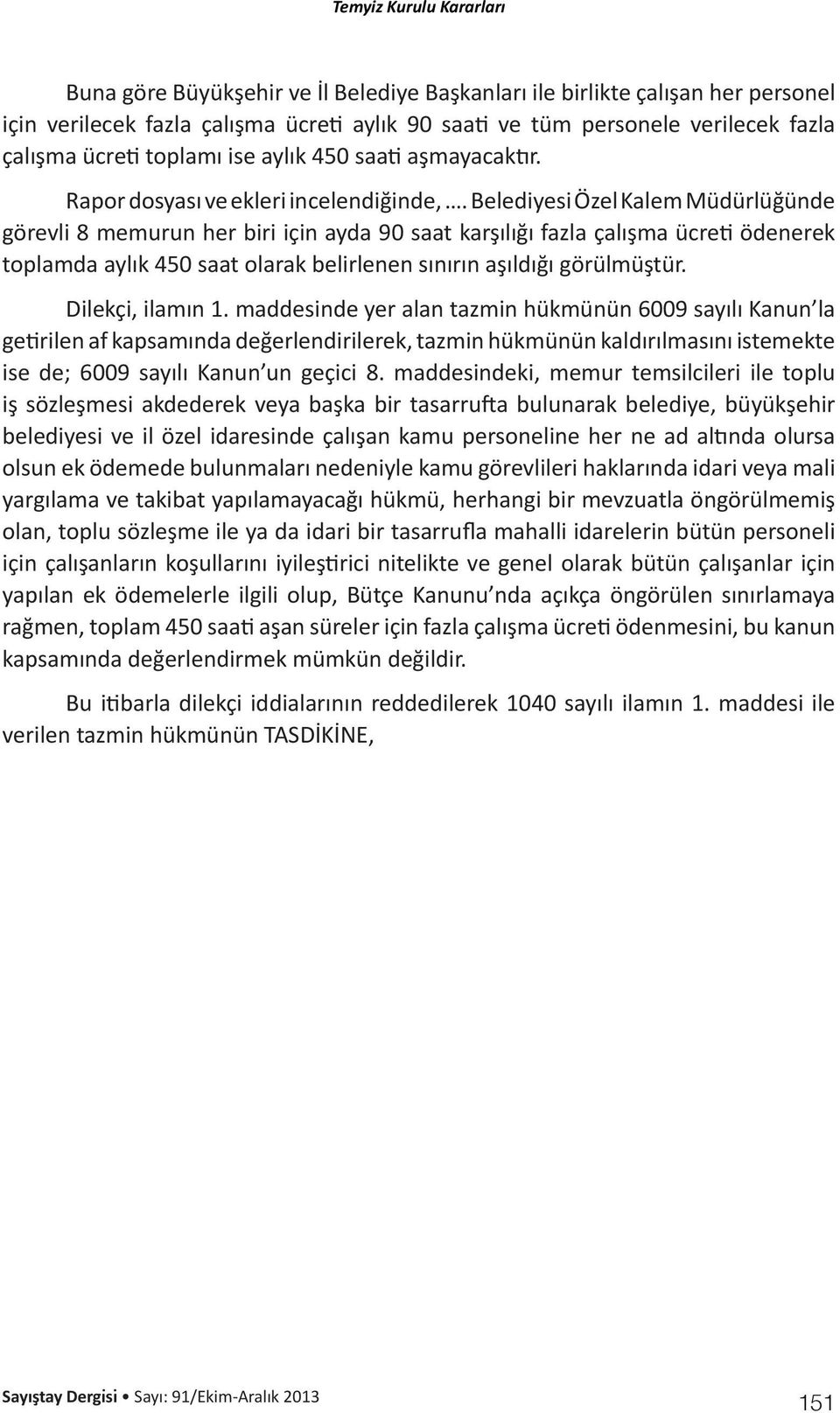 Belediyesi Özel Kalem Müdürlüğünde görevli 8 memurun her biri için ayda 90 saat karşılığı fazla çalışma ücreti ödenerek toplamda aylık 450 saat olarak belirlenen sınırın aşıldığı görülmüştür.