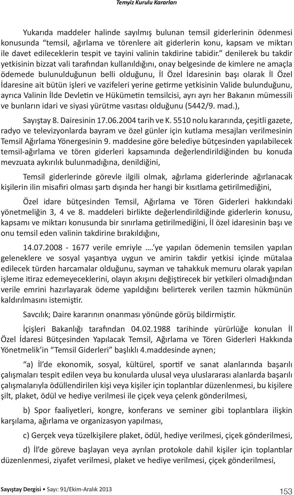 denilerek bu takdir yetkisinin bizzat vali tarafından kullanıldığını, onay belgesinde de kimlere ne amaçla ödemede bulunulduğunun belli olduğunu, İl Özel İdaresinin başı olarak İl Özel İdaresine ait