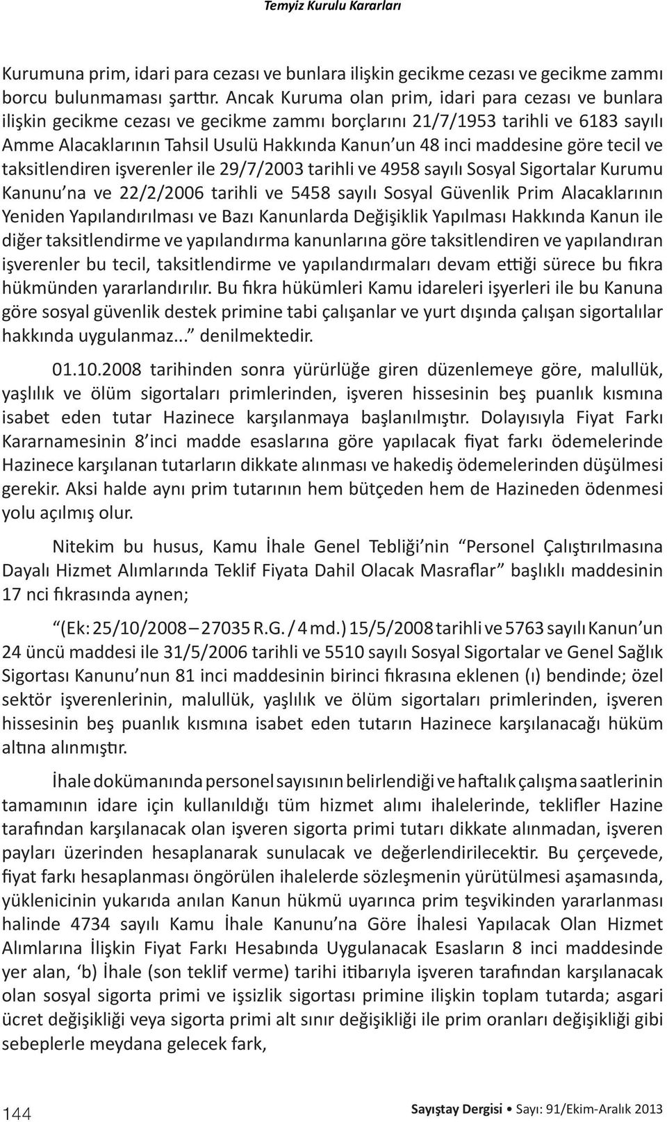 maddesine göre tecil ve taksitlendiren işverenler ile 29/7/2003 tarihli ve 4958 sayılı Sosyal Sigortalar Kurumu Kanunu na ve 22/2/2006 tarihli ve 5458 sayılı Sosyal Güvenlik Prim Alacaklarının