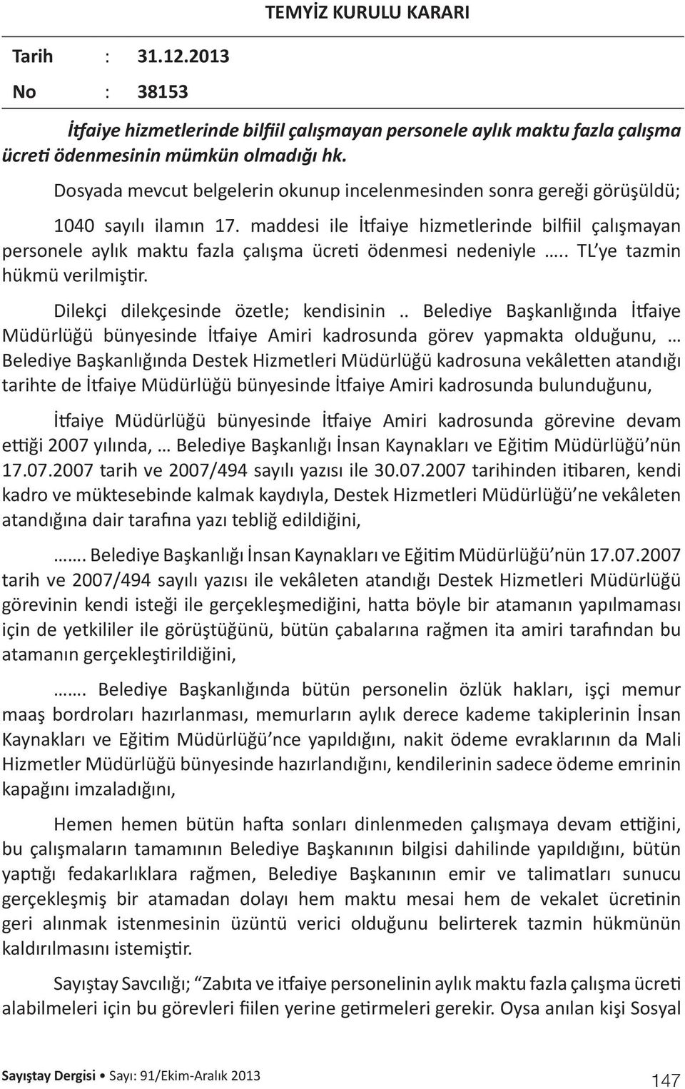 maddesi ile İtfaiye hizmetlerinde bilfiil çalışmayan personele aylık maktu fazla çalışma ücreti ödenmesi nedeniyle.. TL ye tazmin hükmü verilmiştir. Dilekçi dilekçesinde özetle; kendisinin.