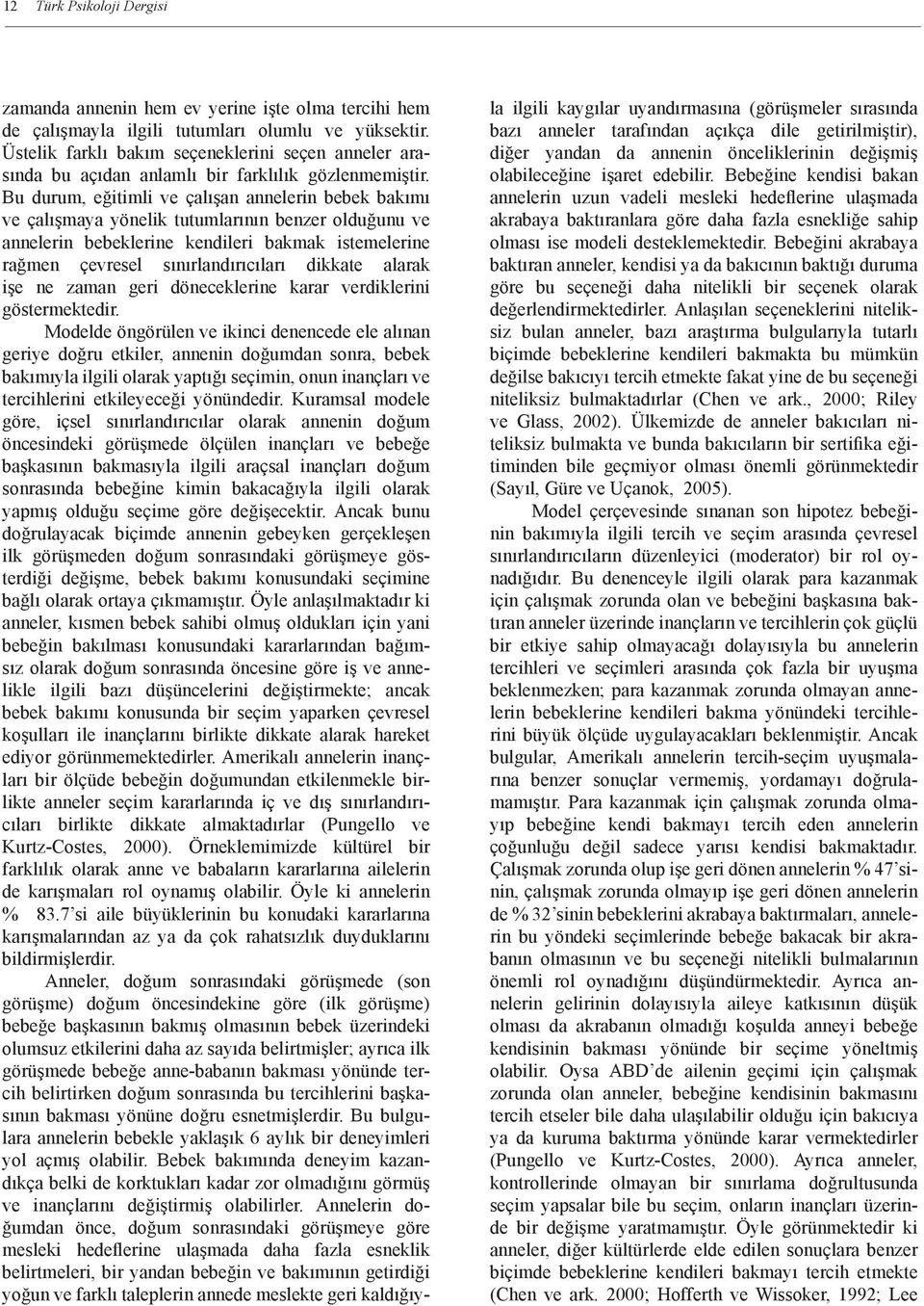 Bu durum, eğitimli ve çalışan annelerin bebek bakımı ve çalışmaya yönelik tutumlarının benzer olduğunu ve annelerin bebeklerine kendileri bakmak istemelerine rağmen çevresel sınırlandırıcıları