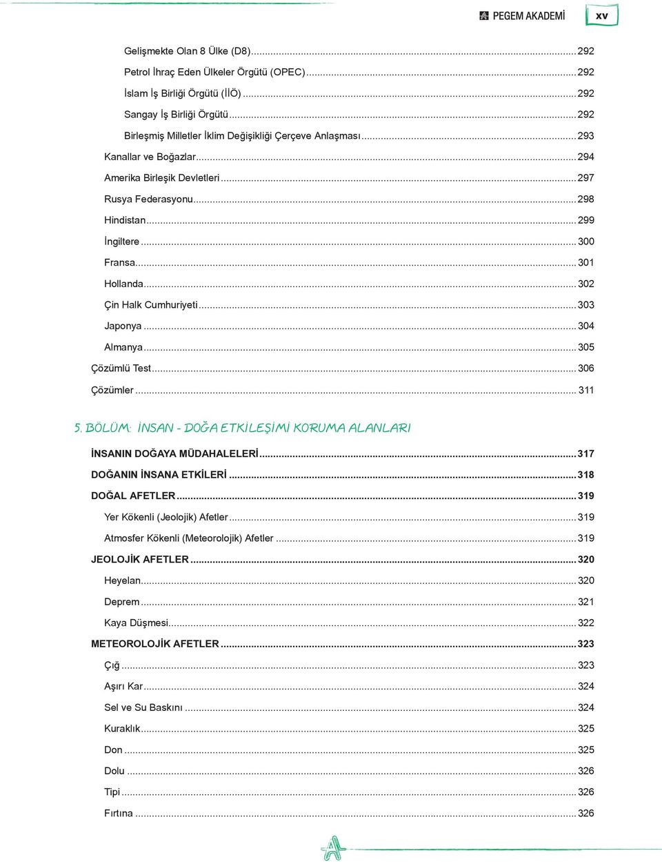 ..301 Hollanda...302 Çin Halk Cumhuriyeti...303 Japonya...304 Almanya...305 Çözümlü Test...306 Çözümler... 311 5. BÖLÜM: İNSAN - DOĞA ETKİLEŞİMİ KORUMA ALANLARI İNSANIN DOĞAYA MÜDAHALELERİ.
