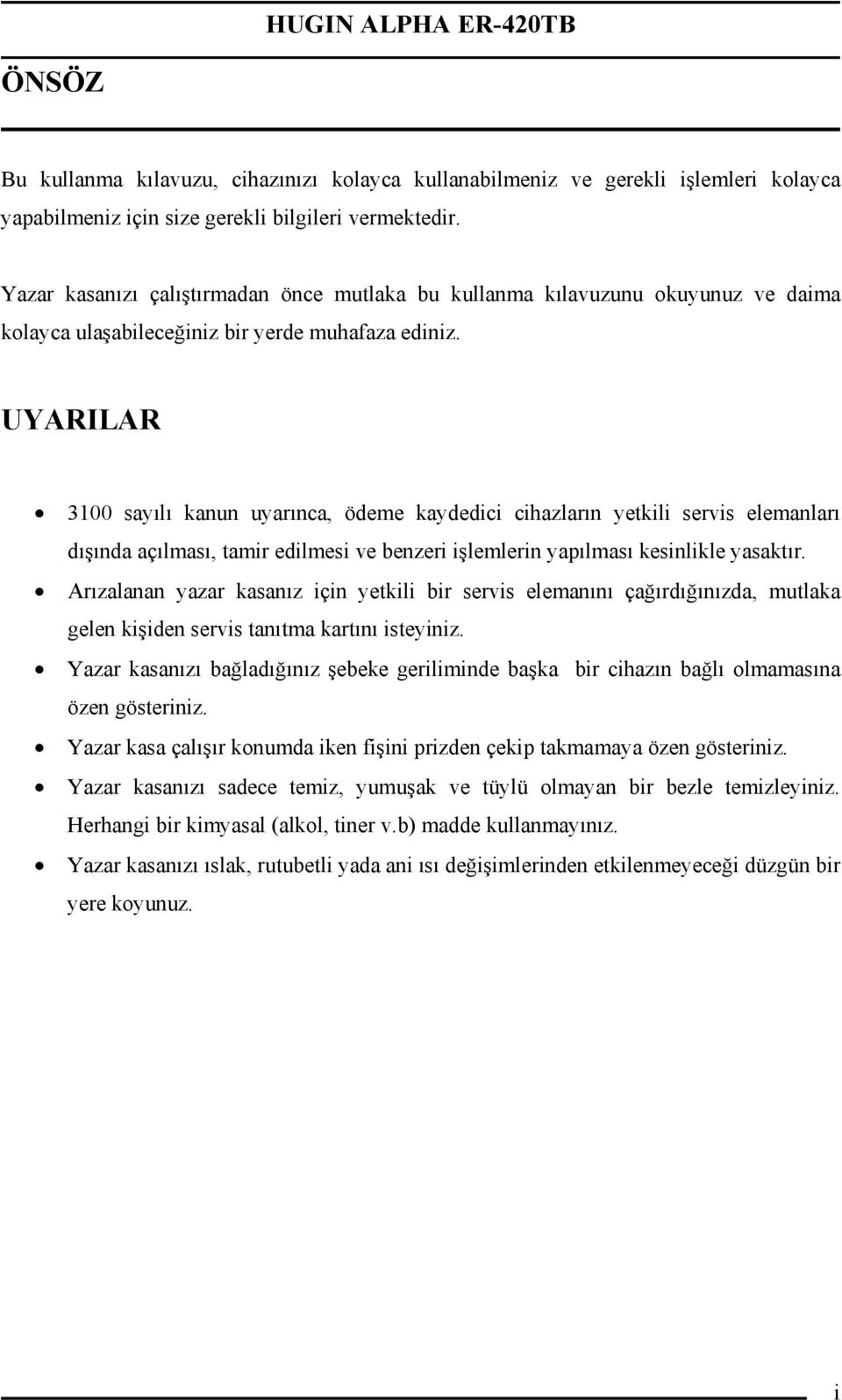 UYARILAR 3100 sayılı kanun uyarınca, ödeme kaydedici cihazların yetkili servis elemanları dışında açılması, tamir edilmesi ve benzeri işlemlerin yapılması kesinlikle yasaktır.