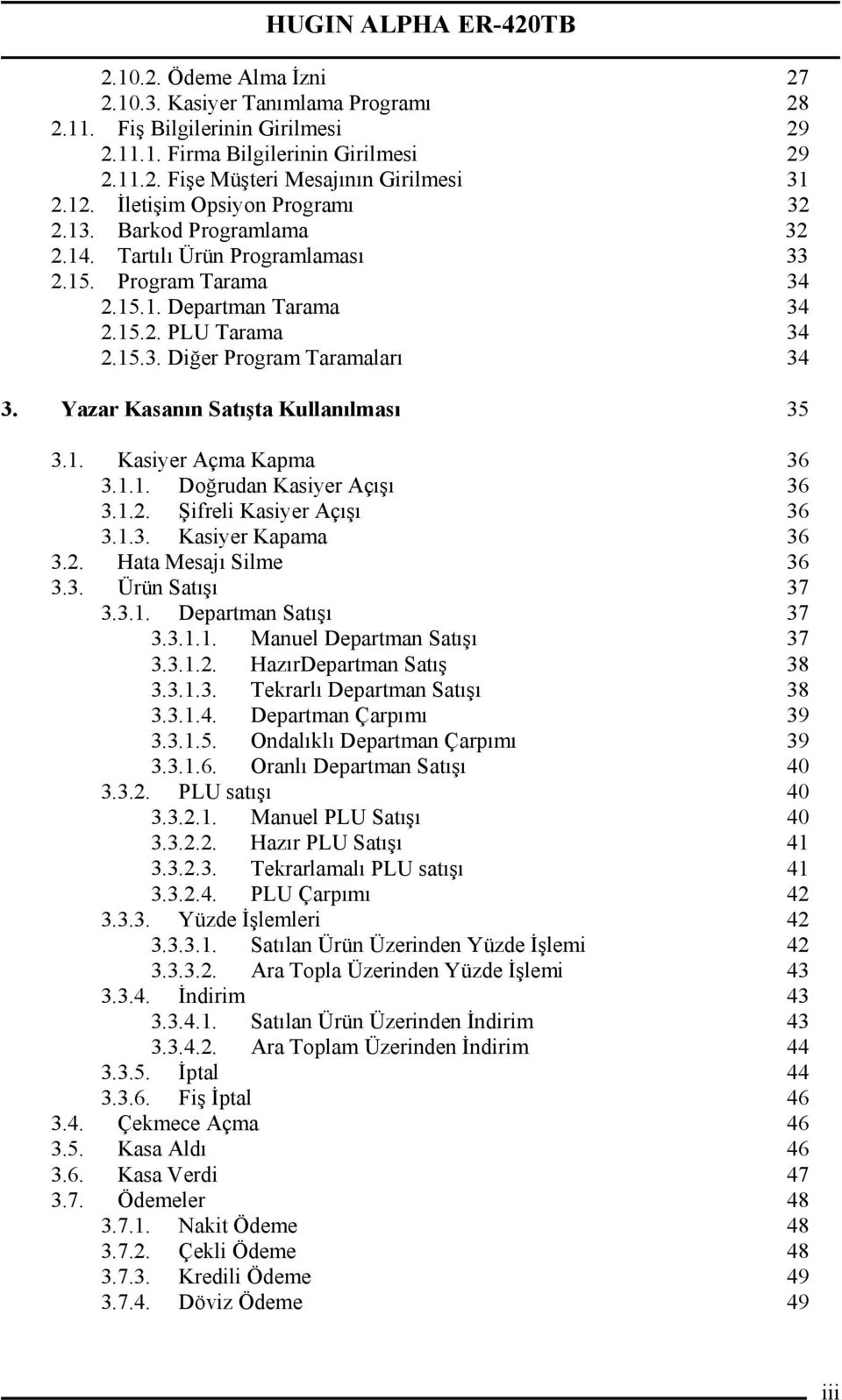 Yazar Kasanın Satışta Kullanılması 35 3.1. Kasiyer Açma Kapma 36 3.1.1. Doğrudan Kasiyer Açışı 36 3.1.2. Şifreli Kasiyer Açışı 36 3.1.3. Kasiyer Kapama 36 3.2. Hata Mesajı Silme 36 3.3. Ürün Satışı 37 3.