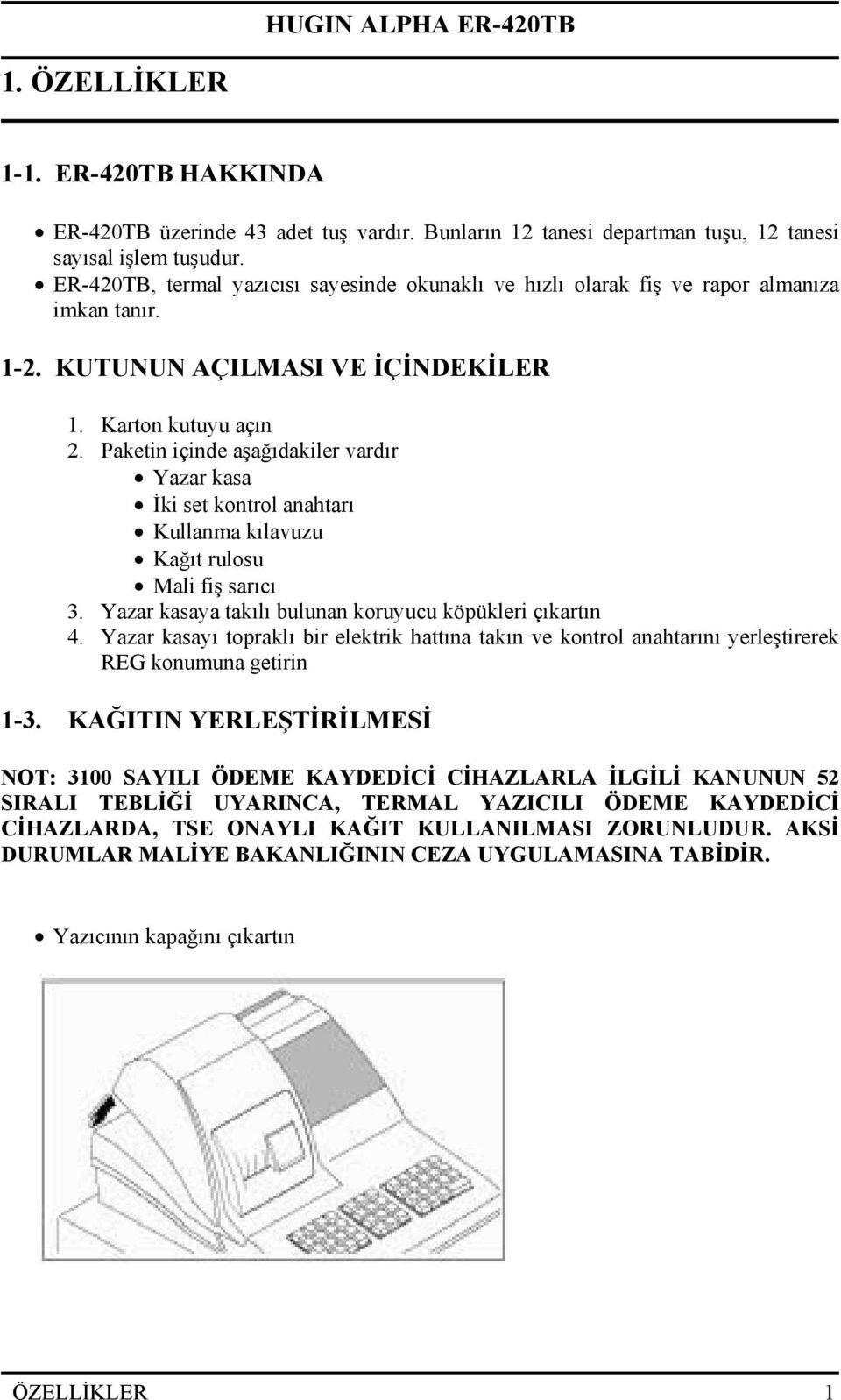 Paketin içinde aşağıdakiler vardır Yazar kasa İki set kontrol anahtarı Kullanma kılavuzu Kağıt rulosu Mali fiş sarıcı 3. Yazar kasaya takılı bulunan koruyucu köpükleri çıkartın 4.