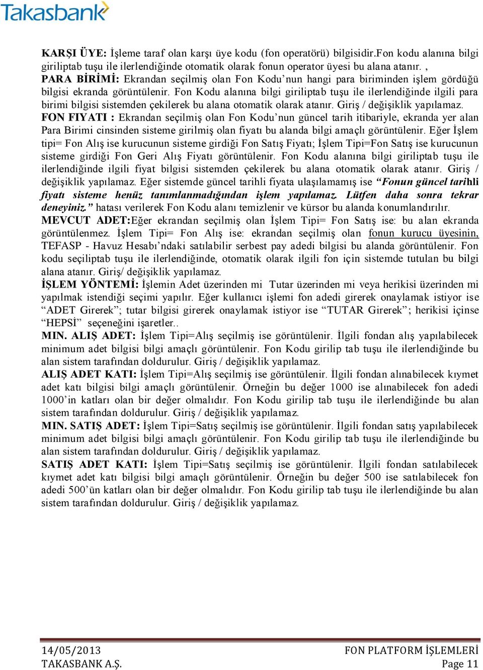 Fon Kodu alanına bilgi giriliptab tuşu ile ilerlendiğinde ilgili para birimi bilgisi sistemden çekilerek bu alana otomatik olarak atanır. Giriş / değişiklik yapılamaz.