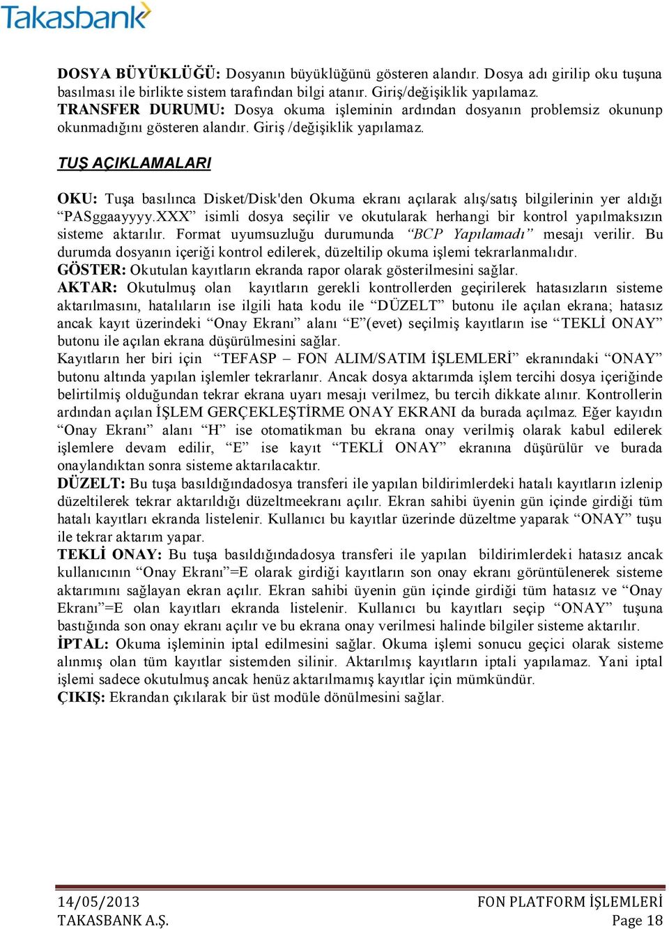 TUŞ AÇIKLAMALARI OKU: Tuşa basılınca Disket/Disk'den Okuma ekranı açılarak alış/satış bilgilerinin yer aldığı PASggaayyyy.