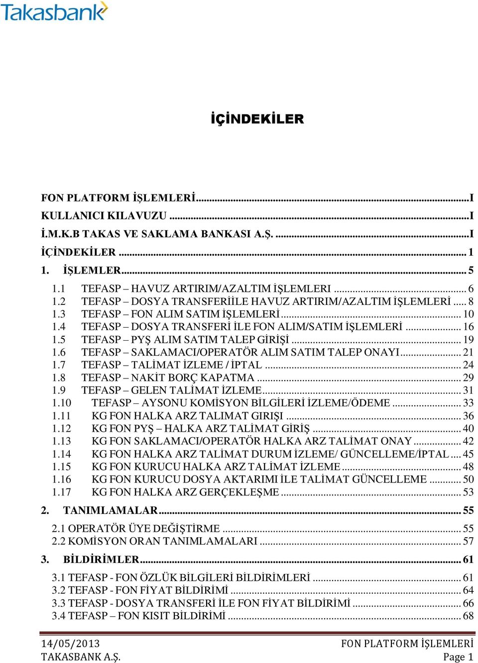 5 TEFASP PYŞ ALIM SATIM TALEP GİRİŞİ... 19 1.6 TEFASP SAKLAMACI/OPERATÖR ALIM SATIM TALEP ONAYI... 21 1.7 TEFASP TALİMAT İZLEME / İPTAL... 24 1.8 TEFASP NAKİT BORÇ KAPATMA... 29 1.