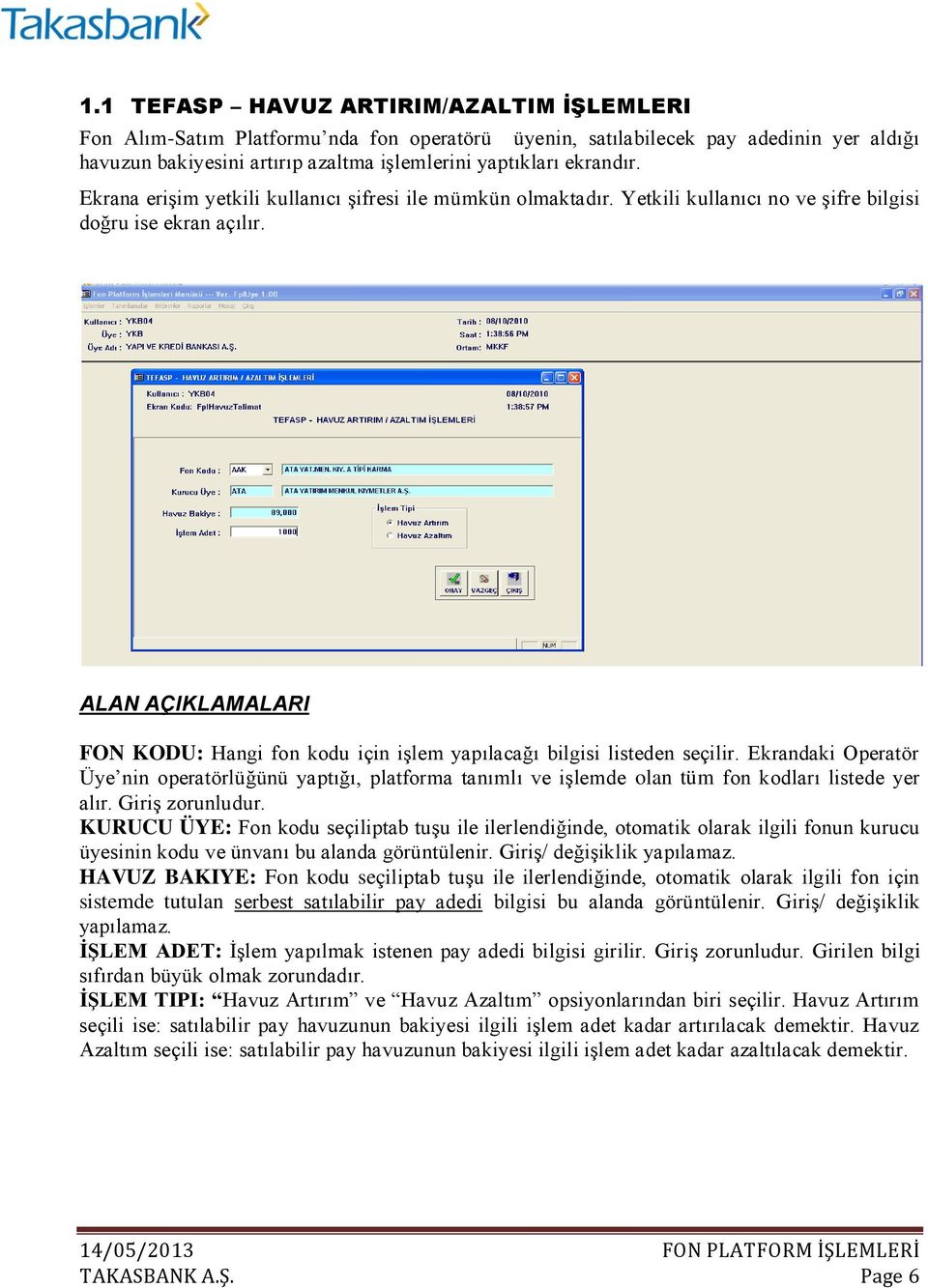 ALAN AÇIKLAMALARI FON KODU: Hangi fon kodu için işlem yapılacağı bilgisi listeden seçilir.