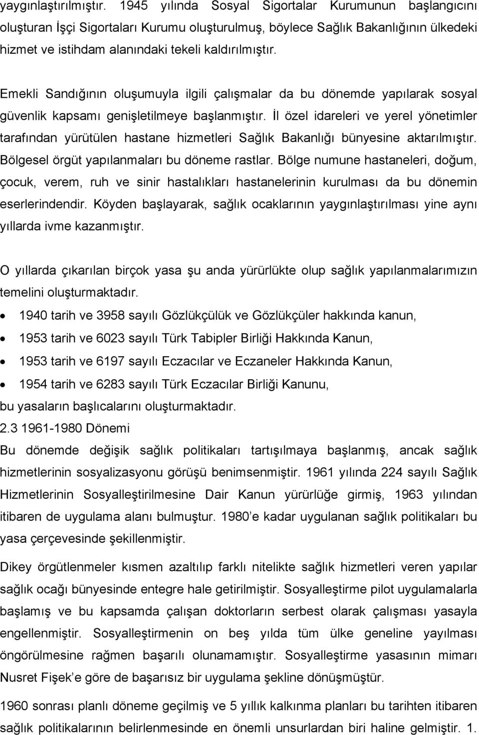 Emekli Sandığının oluşumuyla ilgili çalışmalar da bu dönemde yapılarak sosyal güvenlik kapsamı genişletilmeye başlanmıştır.