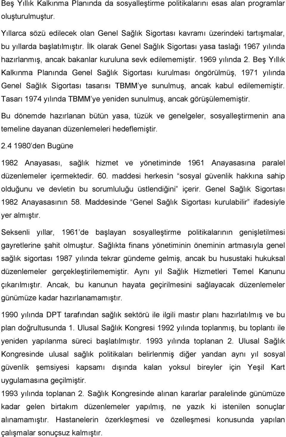 İlk olarak Genel Sağlık Sigortası yasa taslağı 1967 yılında hazırlanmış, ancak bakanlar kuruluna sevk edilememiştir. 1969 yılında 2.