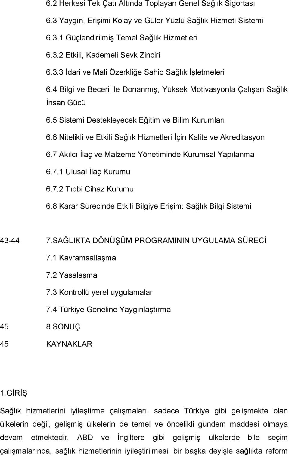 6 Nitelikli ve Etkili Sağlık Hizmetleri İçin Kalite ve Akreditasyon 6.7 Akılcı İlaç ve Malzeme Yönetiminde Kurumsal Yapılanma 6.7.1 Ulusal İlaç Kurumu 6.7.2 Tıbbi Cihaz Kurumu 6.