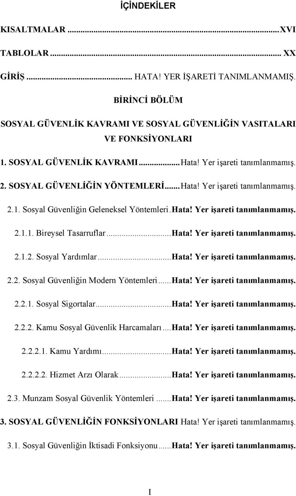 ..Hata! Yer işareti tanımlanmamış. 2.1.2. Sosyal Yardımlar...Hata! Yer işareti tanımlanmamış. 2.2. Sosyal Güvenliğin Modern Yöntemleri...Hata! Yer işareti tanımlanmamış. 2.2.1. Sosyal Sigortalar...Hata! Yer işareti tanımlanmamış. 2.2.2. Kamu Sosyal Güvenlik Harcamaları.